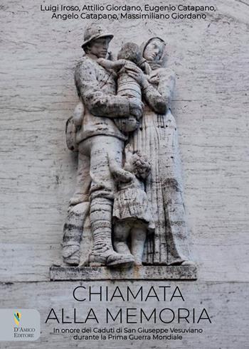 Chiamata alla memoria. In onore dei Caduti di San Giuseppe Vesuviano durante la Prima Guerra Mondiale - Luigi Iroso, Attilio Giordano, Eugenio Catapano - Libro D'Amico Editore 2025 | Libraccio.it