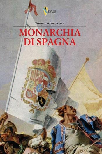 La monarchia di Spagna. Prima stesura giovanile - Tommaso Campanella - Libro D'Amico Editore 2023 | Libraccio.it