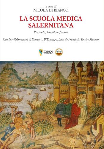 La Scuola Medica Salernitana. Presente, passato e futuro - Nicola Di Bianco, Francesco D'Episcopo, Luca de Franciscis - Libro D'Amico Editore 2024, Campania felix | Libraccio.it