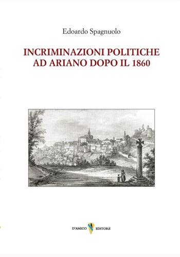 Incriminazioni politiche ad Ariano dopo il 1860 - Edoardo Spagnuolo - Libro D'Amico Editore 2025, Fragmenta | Libraccio.it