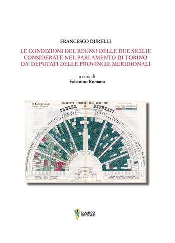 Le condizioni del Regno delle Due Sicilie. Considerate nel Parlamento di Torino da’ deputati delle provincie meridionali - Francesco Durelli - Libro D'Amico Editore 2023, Documenta | Libraccio.it