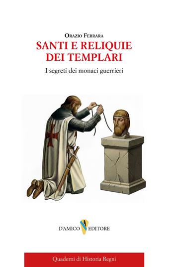 Santi e reliquie dei Templari. I segreti dei monaci guerrieri - Orazio Ferrara - Libro D'Amico Editore 2026, Quaderni di historia regni | Libraccio.it