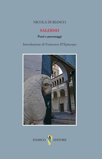 Salerno. Posti e personaggi - Nicola Di Bianco - Libro D'Amico Editore 2025, Campania felix | Libraccio.it