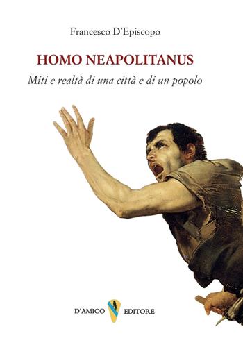 Homo neapolitanus. Mito e realtà di una città e di un popolo - Francesco D'Episcopo - Libro D'Amico Editore 2024, Fragmenta | Libraccio.it