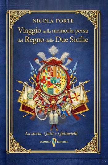 Viaggio nella memoria persa del Regno delle Due Sicilie. La storia, i fatti, i fattarielli - Nicola Forte - Libro D'Amico Editore 2026, Fogli sparsi | Libraccio.it