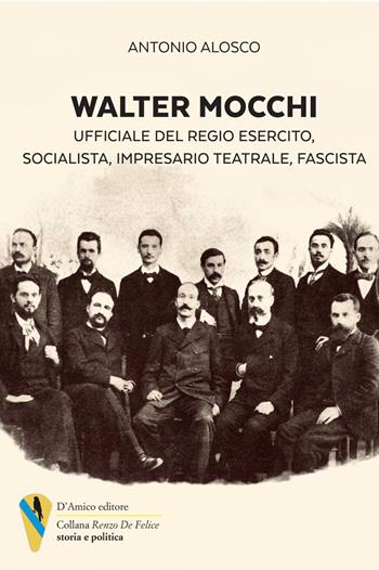 Walter Mocchi. Ufficiale del Regio Esercito, socialista, impresario teatrale, fascista - Antonio Alosco - Libro D'Amico Editore 2025, «Renzo De Felice» storia e politica | Libraccio.it