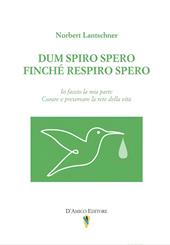 Dum spiro spero. Finché respiro spero. Io faccio la mia parte. Curare e preservare la rete della vita