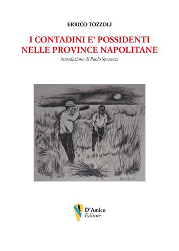 I contadini e’ possidenti nelle Province napolitane - Errico Tozzoli - Libro D'Amico Editore 2026, La fenice | Libraccio.it