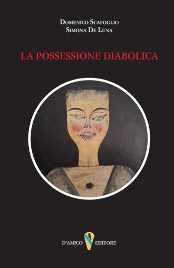 La possessione diabolica - Domenico Scafoglio, Simona De Luna - Libro D'Amico Editore 2025, Terrae incognitae | Libraccio.it