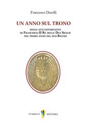Un anno sul trono. deli atti governativi di Francesco II re delle Due Sicilie nel primo anno del suo regno