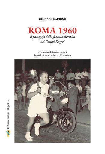 Roma 1960. Il passaggio della fiaccola olimpica nei Campi Flegrei - Gennaro Gaudino - Libro D'Amico Editore 2026, Flegrea | Libraccio.it