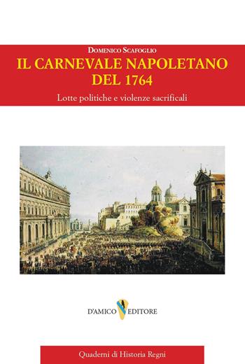 Il carnevale napoletano del 1764. Lotte politiche e violenze sacrificali - Domenico Scafoglio - Libro D'Amico Editore 2026, Quaderni di historia regni | Libraccio.it