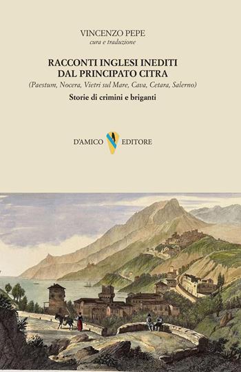 Racconti inglesi inediti dal Principato Citra. Storie di crimini e briganti  - Libro D'Amico Editore 2025, Campania felix | Libraccio.it