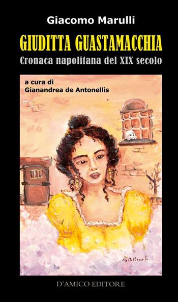 Giuditta Guastamacchia. Cronaca napolitana del secolo XIX - Giacomo Marulli - Libro D'Amico Editore 2024, Lo scrigno | Libraccio.it