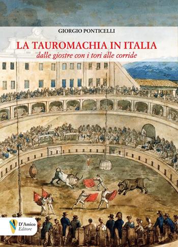 La tauromachia in Italia. Dalle giostre con i tori alle corride - Ponticelli Giorgio - Libro D'Amico Editore 2025, Aletheia-svelamento | Libraccio.it