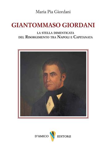 Giantommaso Giordani. La stella dimenticata del Risorgimento tra Napoli e Capitanata - Maria Pia Giordani - Libro D'Amico Editore 2025, Fragmenta | Libraccio.it