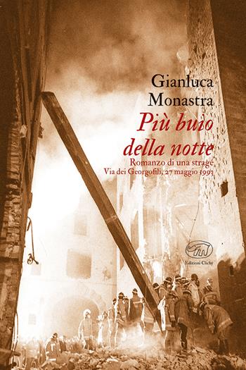 Più buio della notte. Romanzo di una strage. Via dei Georgofili, 27 maggio 1993 - Gianluca Monastra - Libro Edizioni Clichy 2023 | Libraccio.it