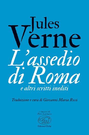 L'assedio di Roma e altri scritti inediti - Jules Verne - Libro Edizioni Clichy 2023, Père Lachaise | Libraccio.it