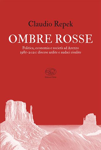 Ombre rosse. Politica, economia e società ad Arezzo 1985-2020: discese ardite e audaci risalite - Claudio Repek - Libro Edizioni Clichy 2023, Bastille | Libraccio.it