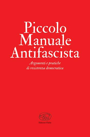 Piccolo manuale antifascista. Argomenti e pratiche di resistenza democratica  - Libro Edizioni Clichy 2023, Bastille | Libraccio.it