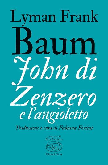 John di Zenzero e l'Angioletto - L. Frank Baum - Libro Edizioni Clichy 2024, Père Lachaise | Libraccio.it