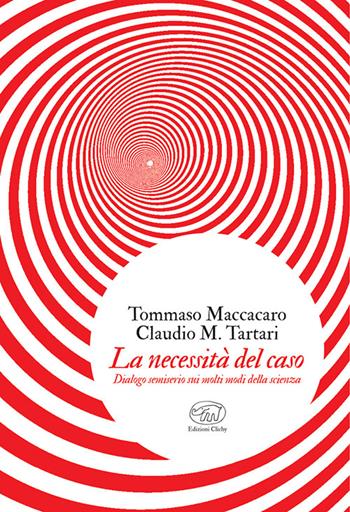 La necessità del caso. Dialogo semiserio sui molti modi della scienza - Tommaso Maccacaro, Claudio M. Tartari - Libro Edizioni Clichy 2024, Bastille | Libraccio.it