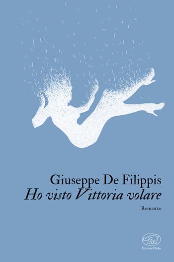 Ho visto Vittoria volare - Giuseppe De Filippis - Libro Edizioni Clichy 2024, Place d'Italie | Libraccio.it
