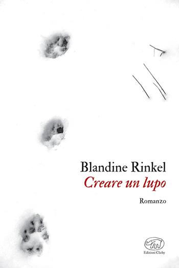 Creare un lupo - Blandine Rinkel - Libro Edizioni Clichy 2024 | Libraccio.it