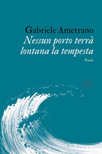 Nessun porto terrà lontana la tempesta - Gabriele Ametrano - Libro Edizioni Clichy 2024 | Libraccio.it