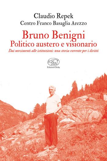 Bruno Benigni. Politico austero e visionario. Dai movimenti alle istituzioni: una storia coerente per i diritti - Claudio Repek - Libro Edizioni Clichy 2025 | Libraccio.it