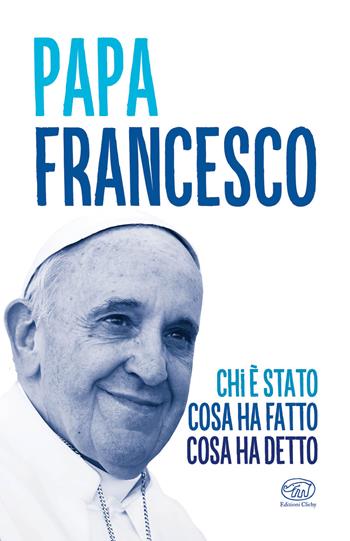 Papa Francesco. Chi è stato, cosa ha fatto, cosa ha detto  - Libro Edizioni Clichy 2025, Beaubourg | Libraccio.it