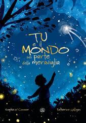 Tu e il mondo. Sei parte della meraviglia. Ediz. a colori