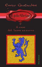 Il giudice Albertano e il caso del leone azzurro - Enrico Giustacchini - Libro Liberedizioni 2023 | Libraccio.it