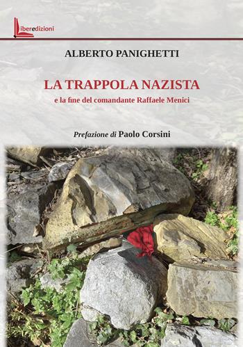 La trappola nazista e la fine del comandante Raffaele Menici - Alberto Panighetti - Libro Liberedizioni 2024 | Libraccio.it