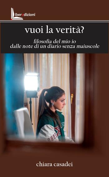 Vuoi la verità? Filosofia del mio io dalle note di un diario senza maiuscole - Chiara Casadei - Libro Liberedizioni 2024 | Libraccio.it