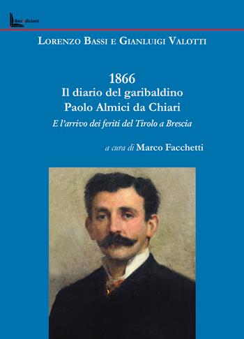 1866. Il diario del garibaldino Paolo Almici da Chiari e l'arrivo dei feriti del Tirolo a Brescia - Gianluigi Valotti - Libro Liberedizioni 2024 | Libraccio.it