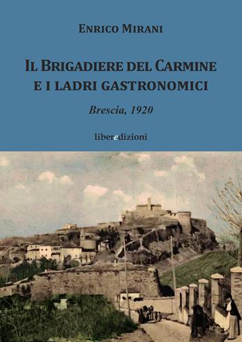 Il Brigadiere del Carmine e i ladri gastronomici. Brescia 1920 - Enrico Mirani - Libro Liberedizioni 2024, Il brigadiere del Carmine | Libraccio.it