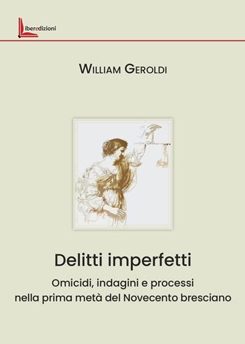 Delitti imperfetti. Omicidi, indagini e processi nella prima metà del Novecento bresciano - William Geroldi - Libro Liberedizioni 2025 | Libraccio.it