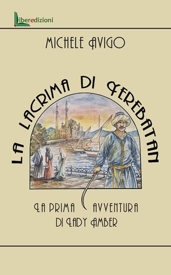 La lacrima di Yerebatan. La prima avventura di Lady Amber - Michele Avigo - Libro Liberedizioni 2024 | Libraccio.it