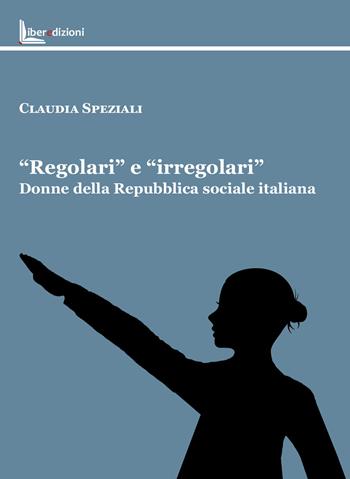 «Regolari» e «irregolari». Donne della Repubblica sociale italiana - Claudia Speziali - Libro Liberedizioni 2024 | Libraccio.it