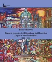Brescia narrata dal Brigadiere del Carmine. Luoghi e varia umanità... 1906-1936