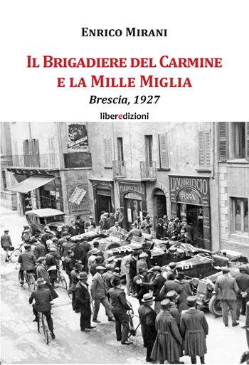 Il Brigadiere del Carmine e la Mille Miglia - Enrico Mirani - Libro Liberedizioni 2026, Il brigadiere del Carmine | Libraccio.it
