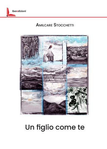 Un figlio come te - Amilcare Stocchetti - Libro Liberedizioni 2026 | Libraccio.it