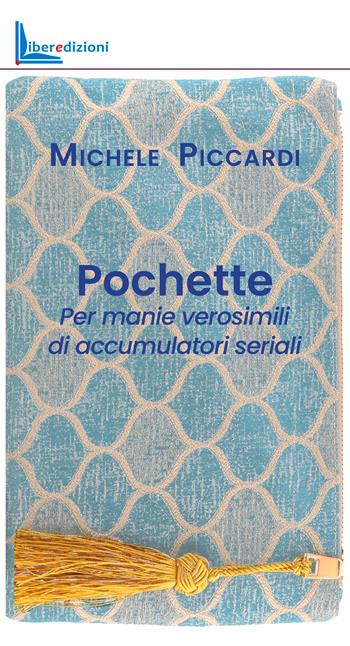 Pochette. Per manie verosimili di accumulatori seriali - Michele Piccardi - Libro Liberedizioni 2026 | Libraccio.it