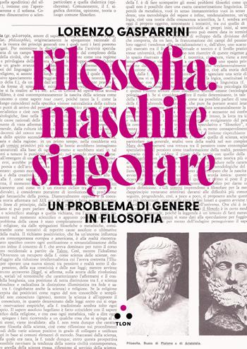Filosofia: maschile singolare. Un problema di genere in filosofia - Lorenzo Gasparrini - Libro Tlon 2024, Numeri Primi | Libraccio.it