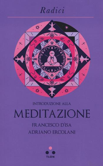 Introduzione alla meditazione - Francesco D'Isa, Adriano Ercolani - Libro Tlon 2023, Radici | Libraccio.it