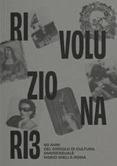 Rivoluzionari?. 40 anni del Circolo di Cultura Omosessuale Mario Mieli a Roma