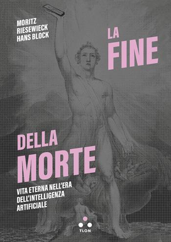 La fine della morte. Vita eterna nell'era dell'intelligenza artificiale - Moritz Riesewieck, Hans Block - Libro Tlon 2023, Soglie | Libraccio.it