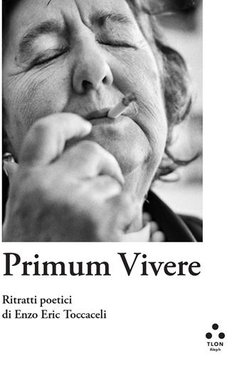 Primum vivere. Ritratti poetici di Enzo Eric Toccaceli. Ediz. illustrata - Enzo Eric Toccaceli - Libro Tlon 2023, Aleph | Libraccio.it