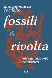 Fossili di rivolta. Immaginazione e rinascita